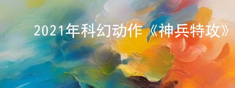 ﻿曹连新的动漫综艺大全,﻿2021年科幻动作《神兵特攻》HD国语中字迅雷下载_电影天堂